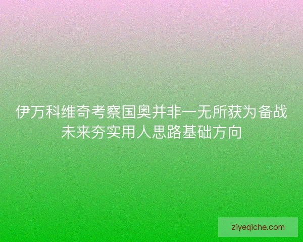 伊万科维奇考察国奥并非一无所获为备战未来夯实用人思路基础方向